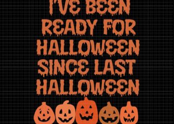 I’ve Been Ready For Halloween Since Last Halloween Svg, Halloween Svg, Pumpkin Svg, Halloween Pumpkin Svg, Funny Pumpkin t shirt design for sale