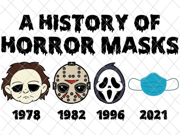 A history of horror masks svg, ghostface svg, michael myers svg, jason voorhees svg, scream svg, funny halloween svg t shirt vector
