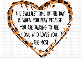 The Sweetest Time Of The Day Is When You Pray Because You Are Talking To The One Who Loves You The Most Svg, Leopard Heart Svg