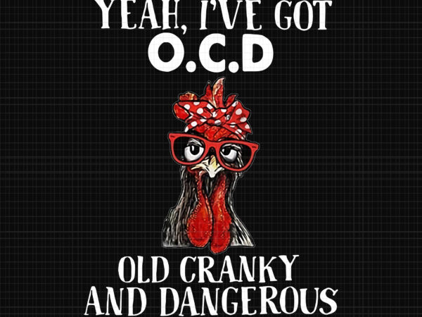Yeah I've Got OCD Old Granky And Dangerous Chicken Png, Chicken Png, Funny  Chicken - Buy t-shirt designs