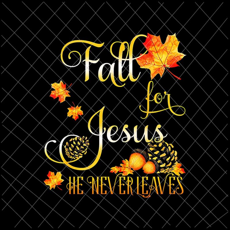 Fall For Jesus He Never Leaves Png, Autumn Christian Prayers Png, Fall Jesus Png, Jesus Quote Png