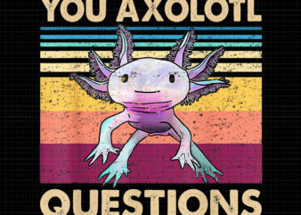 You Axolotl Questions Png, Retro 90s Axolotl Funny You Axolotl Questions t shirt design template