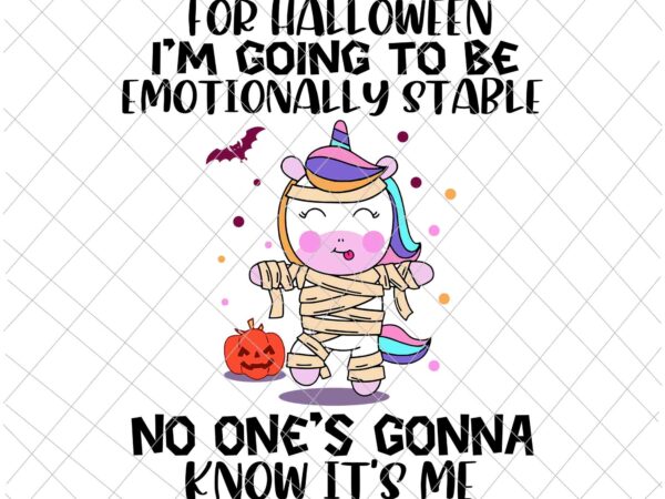 For halloween i’m going to be emotionally stable svg, funny unicor halloween svg, unicor mummies svg, unicor ghost svg t shirt graphic design