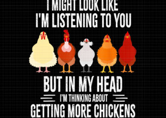 I Might Look Like I’m Listening To You But In My Head, I’m Thinking About Getting More Chickens, I Might Look Like I’m Listening To You Chickens Farmer Funny, Funny t shirt design for sale