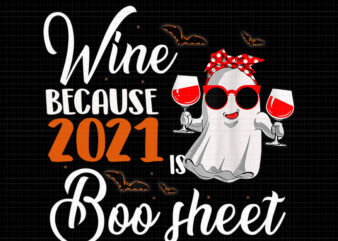 Wine Because 2021 Is Boo Sheet Png, Women Wine Because 2021 Is Boo Sheet Ghost Drink Lover, Boo Sheet Png, Halloween Png, Ghost Png, Ghost Halloween vector