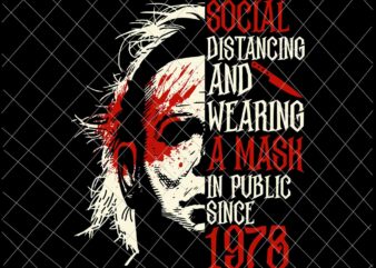Social Distancing And Wearing A Mask In Public Since 1978 Svg, Michael Myers Halloween Svg, Funny Halloween Quote Svg t shirt template vector
