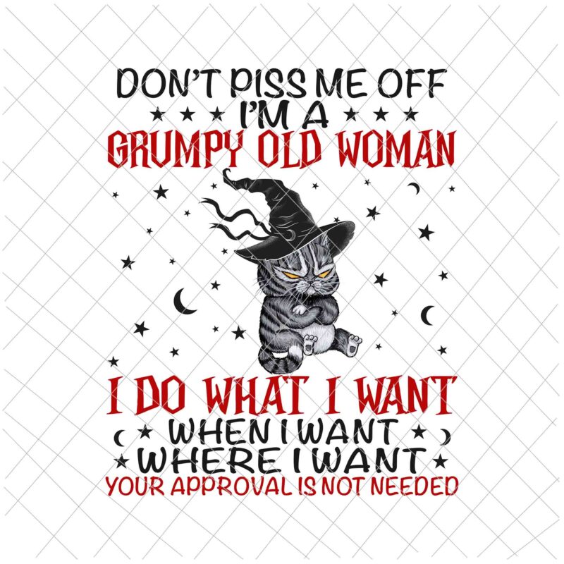 Don’t Piss Me Off Im A Grumpy Old Woman I Do What I Want Png, Cat Quote Png, Cat Witch Png, Cat Halloween Quote Png