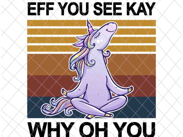Eff you see kay why oh you unicorn png, unicorn yoga lover png, unicorn png, love yoga png vector clipart
