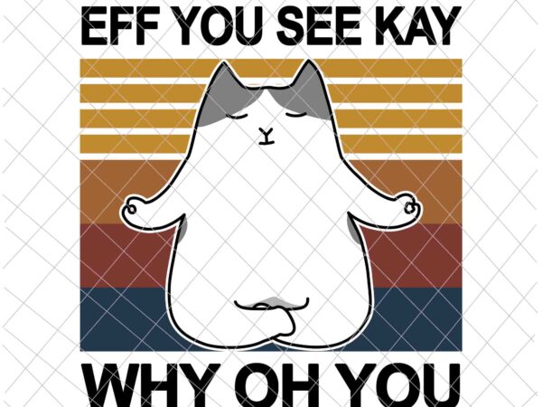 Eff you see kay why oh you cat png, cat yoga lover png, cat png, love yoga png vector clipart