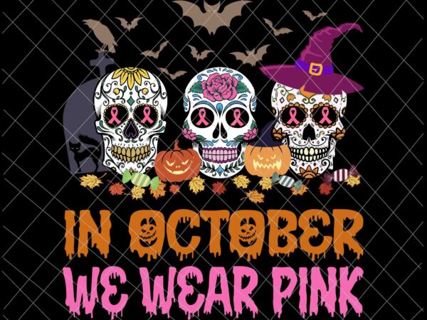 In october we wear pink skull svg, sugar skull halloween svg, sugar skull cancer awareness pink svg, sugar skull svg t shirt design for sale