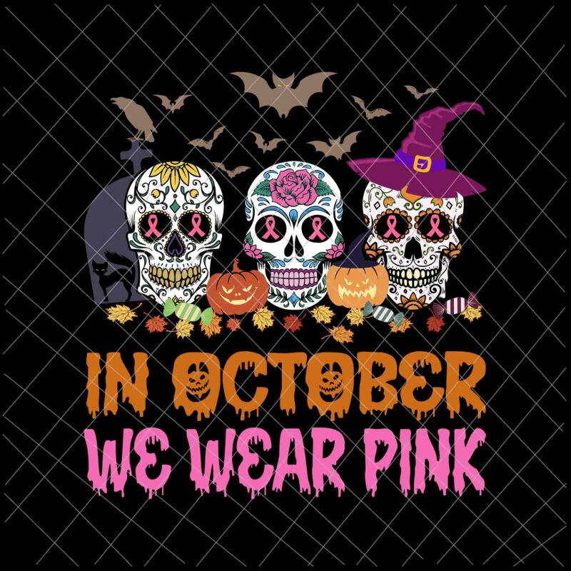 In October We Wear Pink Skull Svg, Sugar SkullHalloween Svg, Sugar Skull Cancer Awareness Pink Svg, Sugar Skull Svg