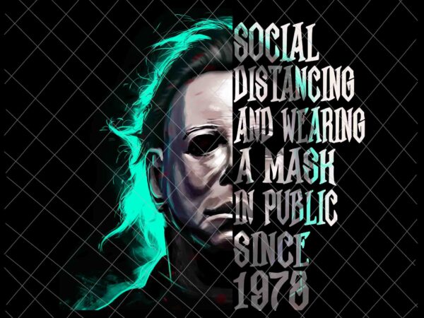 Social distancing and wearing a mask in public since 1978 png, michael myers halloween png, michael myers funny png t shirt template vector