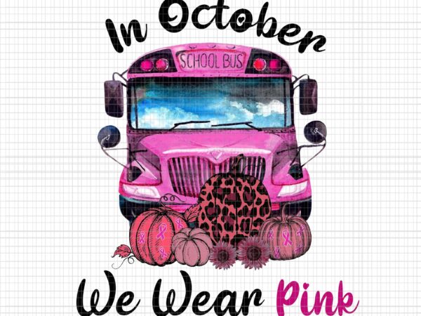In october we wear pink png, in october we wear pink bus, pink bus png, school bus png, breast cancer awareness, breast cancer png, bus png, pink rippon, pink bus t shirt design for sale