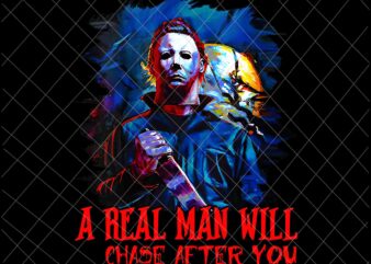 A Real Man Will Chase After You Png, Michael Myers Png, Funny Halloween Quote Design Png, Funny Real Man Png