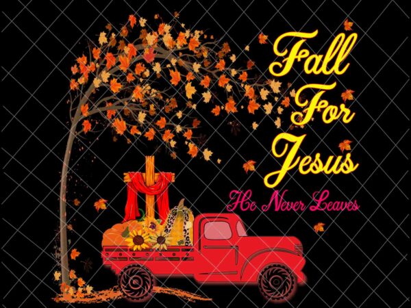 Fall for jesus he never leaves png, autumn christian prayers png, fall jesus png, jesus quote png t shirt graphic design