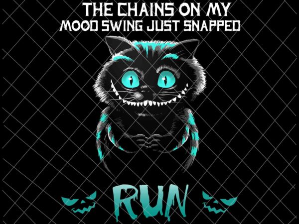 The chains on my mood swing just snapped run svg, shadow cat png, shadow cat halloween, black cat halloween, quote halloween png t shirt designs for sale