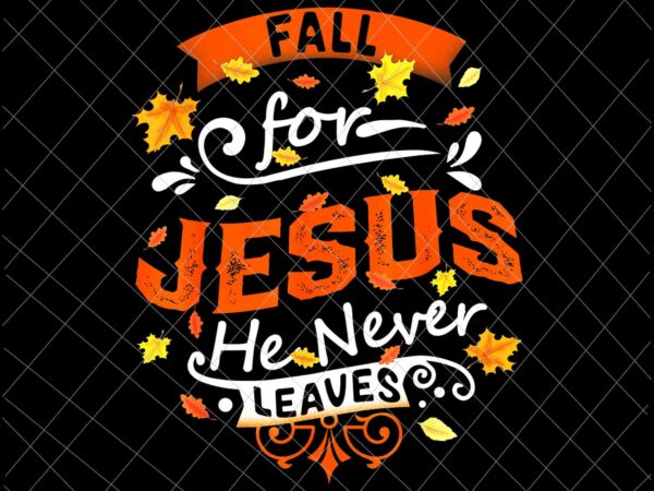 Fall for jesus he never leaves png, jesus christian lover png, autumn christian prayers png, fall jesus png, jesus quote png t shirt graphic design Fall for jesus he never leaves png, jesus christian lover png, autumn christian prayers png, fall jesus png, jesus quote png t shirt graphic design