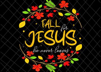 Fall For Jesus He Never Leaves Png, Jesus Christian Lover Png, Autumn Christian Prayers Png, Fall Jesus Png, Jesus Quote Png t shirt graphic design