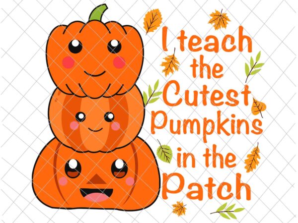 I teach the cutest pumpkins in the patch svg, teacher fall season svg, teacher autumn svg, teacher quote svg t shirt design for sale