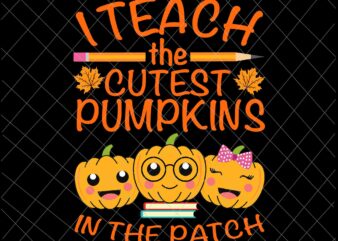 I Teach The Cutest Pumpkins In The Patch Svg, Teacher Fall Season Svg, Teacher Autumn Svg, Teacher Quote Svg