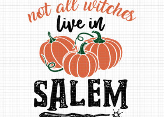 Not All Witch Live In Salem Svg, Witch Quote Svg, Funny Halloween Quote Svg, Halloween Pumpkin Funny Svg