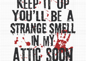 Keep It Up You’ll Be A Strange Smell In My Attic Soon Svg, Funny Halloween Quote Svg, Halloween Funny Svg