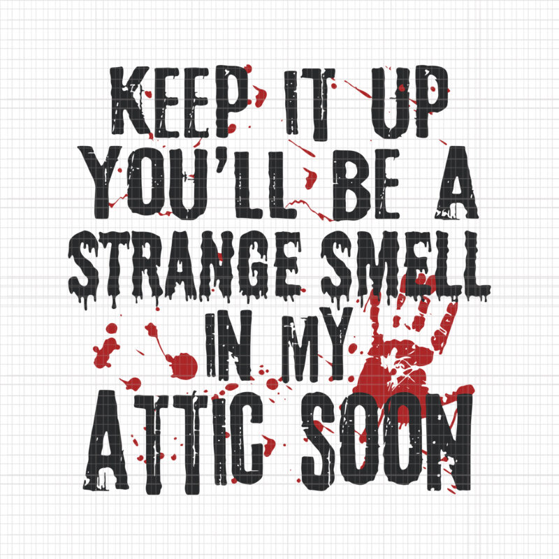 Keep It Up You’ll Be A Strange Smell In My Attic Soon Svg, Funny Halloween Quote Svg, Halloween Funny Svg