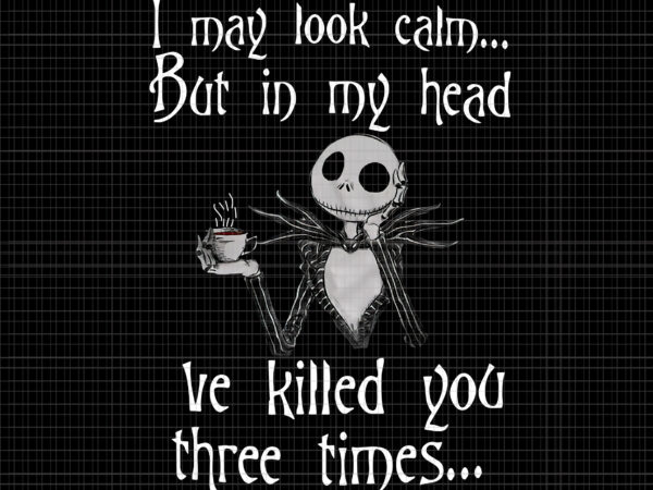 I may look calm but in my head i’ve killed you three times jack skellington png, jack skellington png, halloween png, halloween vector I may look calm but in my head i’ve killed you three times jack skellington png, jack skellington png, halloween png, halloween vector