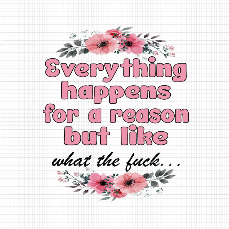 Everything Happens For A Reason But Like Png, Fall Quote Flower Png, Funny Quote Autumn Png, Fall Png