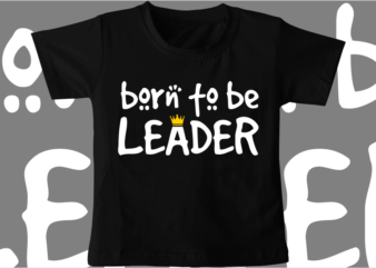 kids / baby t shirt design, born to be leader, funny t shirt design svg , family t shirt design, unique t shirt design