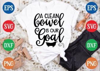 A clean bowel is our goal t shirt template