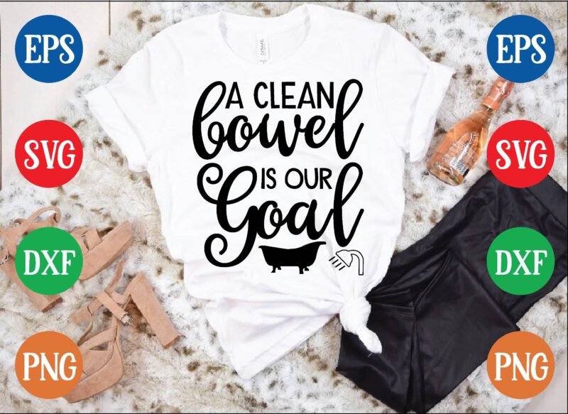 A clean bowel is our goal t shirt template