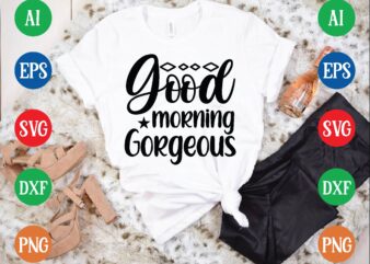 Good morning gorgeous t shirt vector illustration