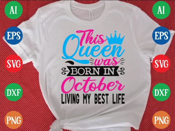 This queen was october living my best life t shirt vector illustration