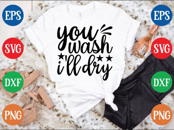 You wash i’ll dry graphic t shirt You wash i’ll dry graphic t shirt