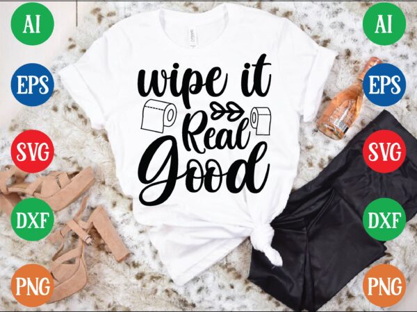 Wipe it real good t shirt template