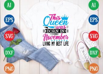 This queen was november living my best life t shirt vector illustration