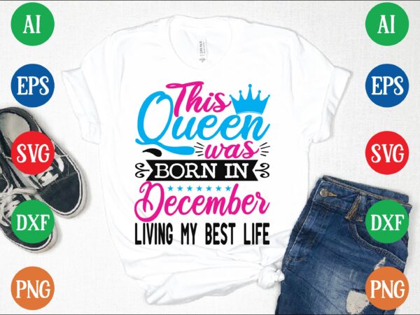 This queen was december living my best life t shirt vector illustration