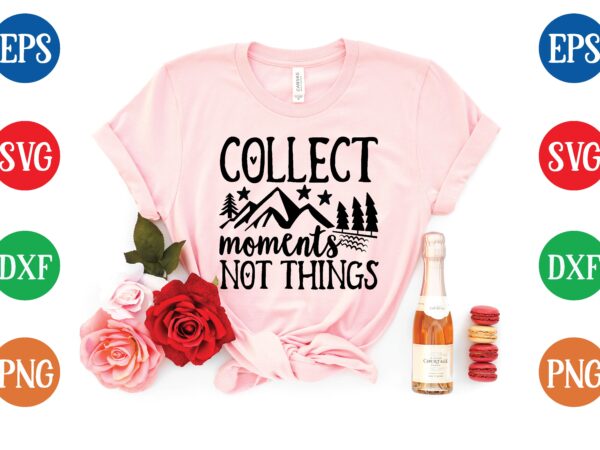Collect moments not things t shirt vector illustration