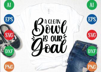 A clean bowl is our goal t shirt vector illustration