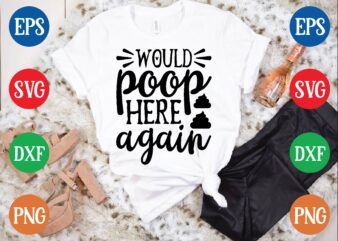 Would poop here again t shirt vector illustration