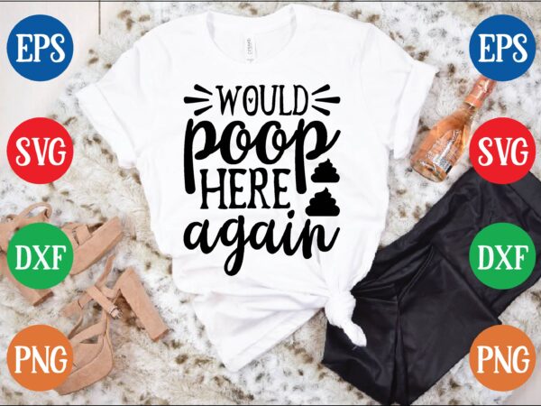 Would poop here again t shirt vector illustration