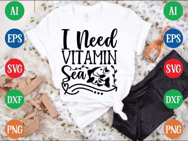 I need vitamin sea t shirt vector illustration I need vitamin sea t shirt vector illustration