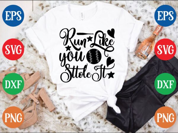 Run like you sttole it t shirt template