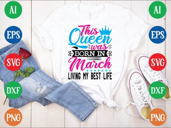 This queen was march living my best life t shirt vector illustration