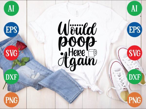 Would poop here again t shirt template
