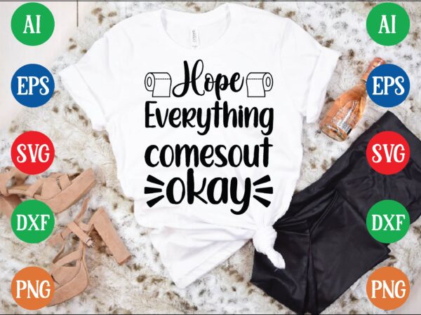 Hope everything comesout okay t shirt template