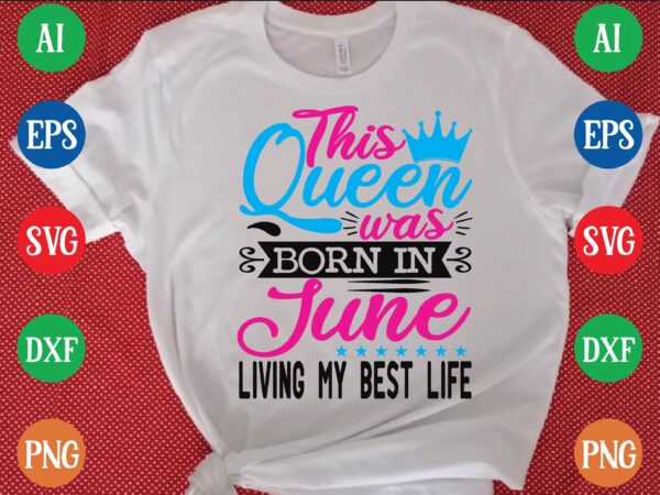 This queen was june living my best life t shirt vector illustration