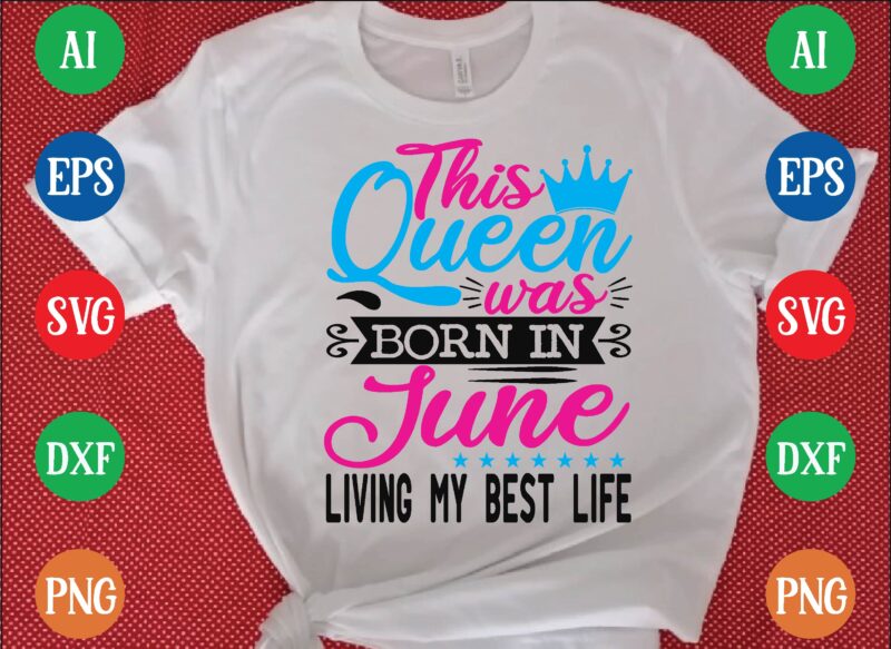 This queen was june living my best life t shirt vector illustration