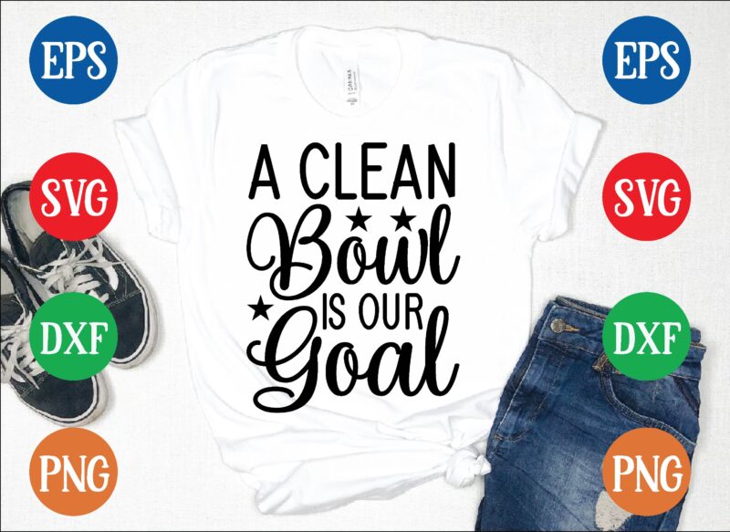 A clean bowl is our goal t shirt vector illustration